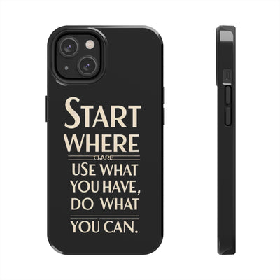 Inspirational Tough Phone Case - Start Where You Are, Use What You Have