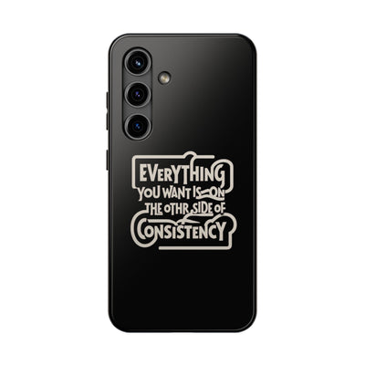 Motivational Tough Phone Case - "Everything You Want is on the Other Side of Consistency"