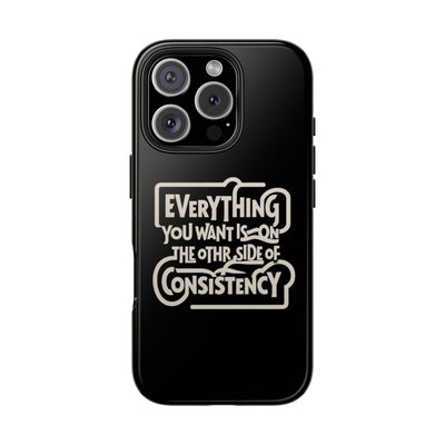 Motivational Tough Phone Case - "Everything You Want is on the Other Side of Consistency"