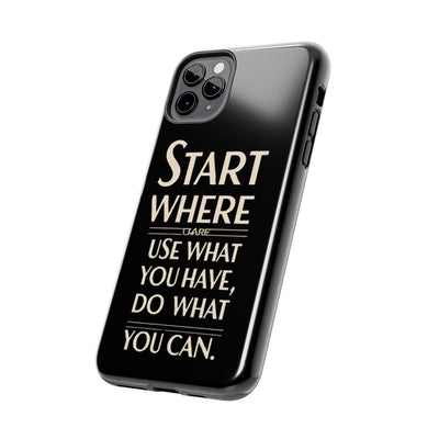 Inspirational Tough Phone Case - Start Where You Are, Use What You Have