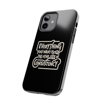 Motivational Tough Phone Case - "Everything You Want is on the Other Side of Consistency"