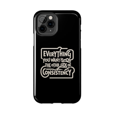 Motivational Tough Phone Case - "Everything You Want is on the Other Side of Consistency"