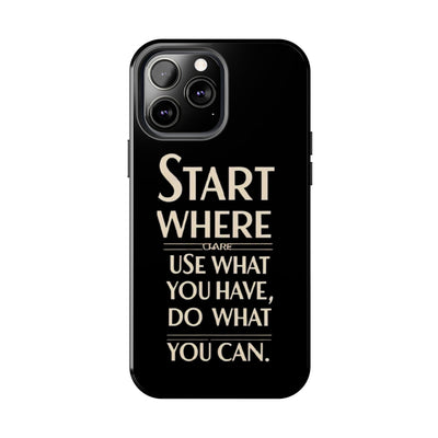 Inspirational Tough Phone Case - Start Where You Are, Use What You Have