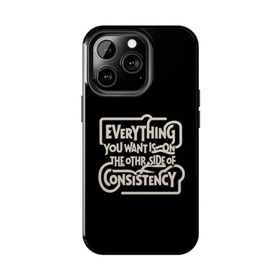 Motivational Tough Phone Case - "Everything You Want is on the Other Side of Consistency"