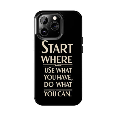 Inspirational Tough Phone Case - Start Where You Are, Use What You Have