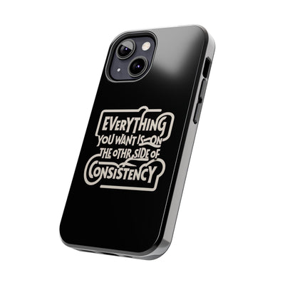 Motivational Tough Phone Case - "Everything You Want is on the Other Side of Consistency"