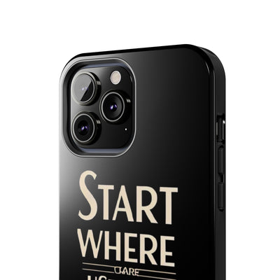 Inspirational Tough Phone Case - Start Where You Are, Use What You Have