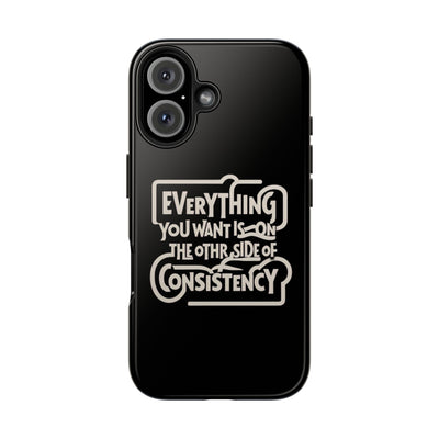 Motivational Tough Phone Case - "Everything You Want is on the Other Side of Consistency"