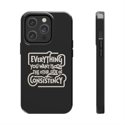 Motivational Tough Phone Case - "Everything You Want is on the Other Side of Consistency"