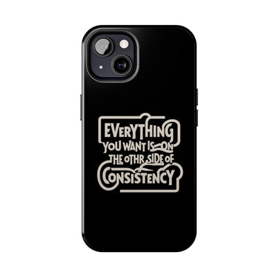 Motivational Tough Phone Case - "Everything You Want is on the Other Side of Consistency"