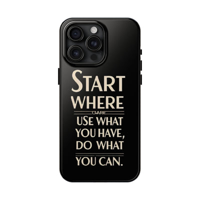 Inspirational Tough Phone Case - Start Where You Are, Use What You Have