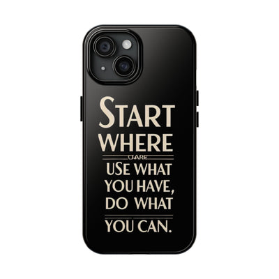 Inspirational Tough Phone Case - Start Where You Are, Use What You Have