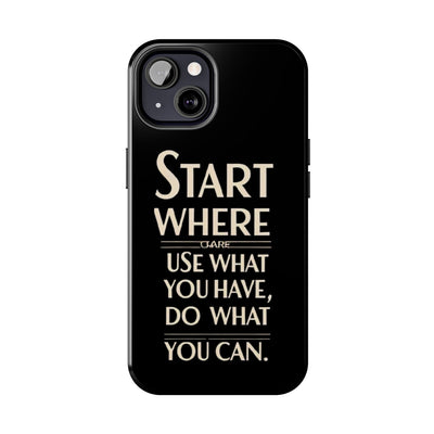 Inspirational Tough Phone Case - Start Where You Are, Use What You Have