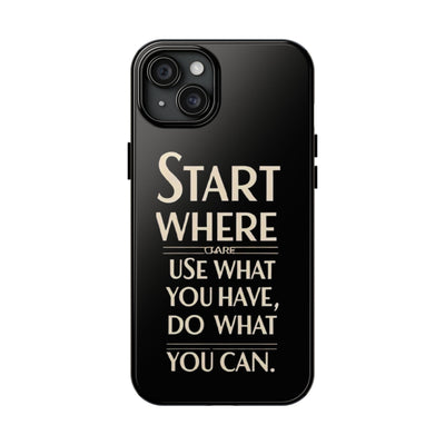 Inspirational Tough Phone Case - Start Where You Are, Use What You Have