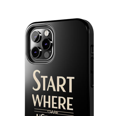 Inspirational Tough Phone Case - Start Where You Are, Use What You Have