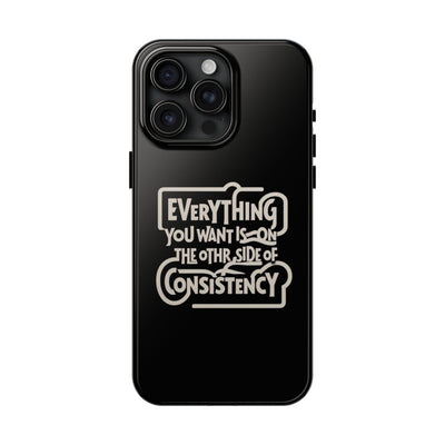 Motivational Tough Phone Case - "Everything You Want is on the Other Side of Consistency"