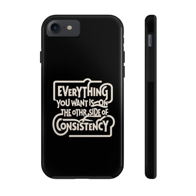 Motivational Tough Phone Case - "Everything You Want is on the Other Side of Consistency"